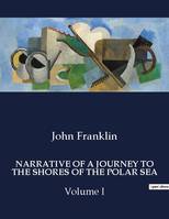 NARRATIVE OF A JOURNEY TO THE SHORES OF THE POLAR SEA, Volume I