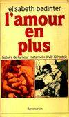 L'amour en plus histoire de l'amour maternel(xviie-xxe siecle), histoire de l'amour maternel, XVII;-XX? siècle