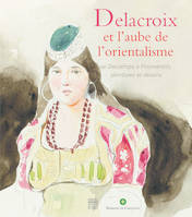 Delacroix et l'aube de l'orientalisme / de Decamps à Fromentin, dessins et peintures : exposition au