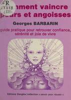 Comment vaincre peurs et angoisses, Guide pratique pour retrouver confiance, sérénité et joie de vivre