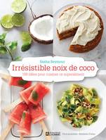 Irrésistible noix de coco, 100 idées pour cuisiner ce superaliment