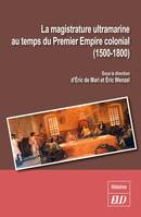 La magistrature ultramarine au temps du premier empire colonial, 1500-1800, Statuts, carrières, influences