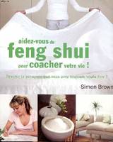 Aidez-vous du feng shui pour coacher votre vie !, devenir la personne que vous avez toujours voulu être !