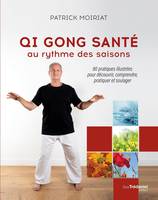 Qi gong santé au rythme des saisons - 80 pratiques illustrées pour découvrir, comprendre, pratiquer, 80 pratiques illustrées pour découvrir, comprendre, pratiquer et soulager