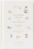 MANNERS BEGIN AT BREAKFAST: MODERN ETIQUETTE FOR FAMILIES (REVISED AND UPDATED EDITION) /ANGLAIS