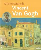 A LA RENCONTRE DE VINCENT VAN GOGH