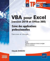 VBA POUR EXCEL 2019 ET OFFICE 365 : CREEZ DES APPLICATIONS PROFESSIONNELLES, EXERCICES ET CORRIGES