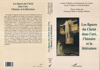 LES FIGURES DU CHRIST DANS L'ART, L'HISTOIRE ET LA LITTÉRATURE, colloque Université d'Artois, 3 et 4 mars 2000