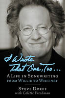 I Wrote That One, Too . . ., A Life in Songwriting from Willie to Whitney