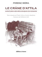 Le crâne d'Attila, Aventures archéologiques en Hongrie