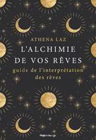 L'alchimie de nos rêves - Maîtriser l'art du rêvelucide et de l'interprétation des rêves, Maîtriser l'art du rêve lucide et de l'interprétation des rêves