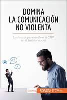 Domina la Comunicación No Violenta, Los trucos para emplear la CNV en el ámbito laboral
