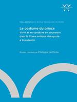 Le Costume du prince, Vivre et se conduire en souverain dans la Rome antique d'Auguste à Constantin