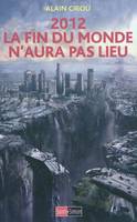 2012 la fin du monde n'aura pas lieu - La prophétie Maya réfutée par la science, [la prophétie maya réfutée par la science]