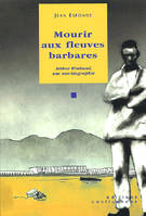 Mourir aux fleuves barbares - Arthur Rimbaud, une non-biographie, Arthur Rimbaud, une non-biographie