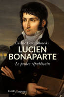 LUCIEN BONAPARTE - LE PRINCE REPUBLICAIN, Le prince républicain