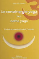 Le consénergie-yoga ou hatha-yoga, L'art de la conscience et de l'énergie