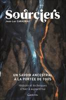 Sourciers, un savoir ancestral à la portée de tous, Histoire et techniques d'hier à aujourd'hui