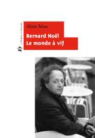 Bernard Noël, le monde à vif, avec deux entretiens et cinq chroniques de Bernard Noël