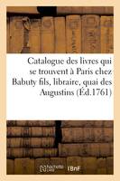 Catalogue des livres qui se trouvent à Paris chez Babuty fils, libraire, quai des Augustins,, entre les rues Pavée et Gil-le-C ur, à l'Étoile