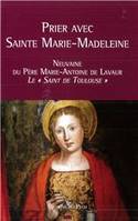 Prier avec Sainte Marie-Madeleine, Neuvaine du Père Marie-Antoine de Lavaur - Le Saint de Toulouse
