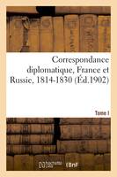 Correspondance diplomatique des ambassadeurs et ministres de Russie en France et de France, en Russie avec leurs gouvernements, 1814-1830. Tome I. 1814-1816