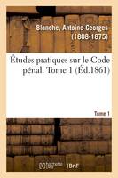 Études pratiques sur le Code pénal. Tome 1