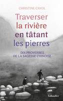 Traverser la rivière en tâtant les pierres, DIX PROVERBES DE LA SAGESSE CHINOISE