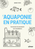 L'aquaponie en pratique - Concevoir et entretenir son installation