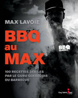 BBQ au MAX, 100 recettes débiles par le guru québécois du barbecue