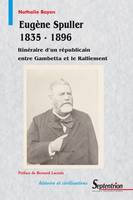 Eugène Spuller 1835-1896, Itinéraire d’un républicain entre Gambetta et le Ralliement