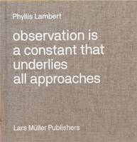 Phyllis Lambert Observation Is a Constant That Underlies All Approaches /anglais