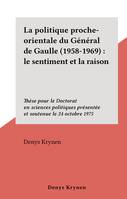 La politique proche-orientale du Général de Gaulle (1958-1969) : le sentiment et la raison, Thèse pour le Doctorat en sciences politiques présentée et soutenue le 24 octobre 1975