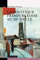 POLITIQUE FRIBOURGEOISE AU 20E SIECLE