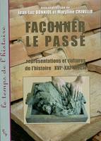 Faconner le passe. representations et cultures de l'histoire, représentations et cultures de l'histoire, XVIe-XXIe siècle