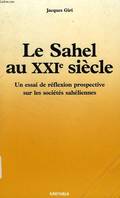 Le Sahel au XXIe siècle - un essai de réflexion prospective sur les sociétés sahéliennes, un essai de réflexion prospective sur les sociétés sahéliennes