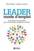 Leader : mode d'emploi, 10 compétences essentielles pour communiquer, collaborer et innover