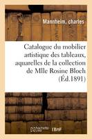 Catalogue du mobilier artistique des tableaux, aquarelles, marbres, bronzes, argenterie, tapisseries de la Renaissance de la collection de Mlle Rosine Bloch