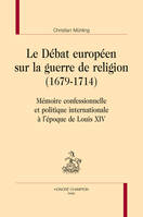 87, Le débat européen sur la guerre de religion, 1679-1714, Mémoire confessionnelle et politique internationale à l'époque de louis xiv