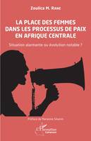 La place des femmes dans les processus de paix en Afrique centrale, Situation alarmante ou évolution notable ?