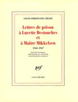 Lettres de prison à Lucette Destouches & à Maître Mikkelsen, (1945-1947)
