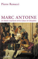 Marc Antoine, Un destin inachevé entre César et Cléopâtre