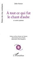 À tout ce qui fut le chant d'aube, Et autres poèmes