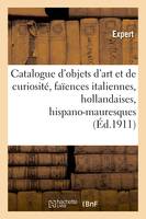 Catalogue d'objets d'art et de curiosité, faïences italiennes, hollandaises et hispano-mauresques, objets divers, tapisseries du XVIIe siècle