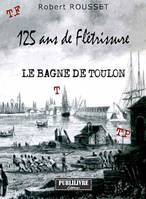 125 ans de Flétrissure, Le Bagne de Toulon