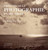 Primitifs de la photographie du XIXe siècle, De Baldus à Le Gray