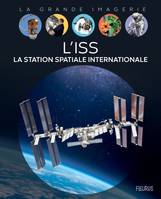 La grande imagerie L'ISS. La Station Spatiale Internationale