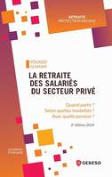 La retraite des salariés du secteur privé, Quand partir ? selon quelles modalités ? avec quelle pension ?