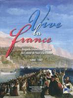 Vive la france, regards croisés sur l'union du Comté de Nice à la France, 1860-1947