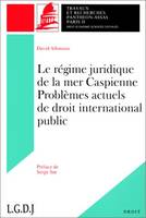 Le régime juridique de la mer Caspienne, problèmes actuels de droit international public